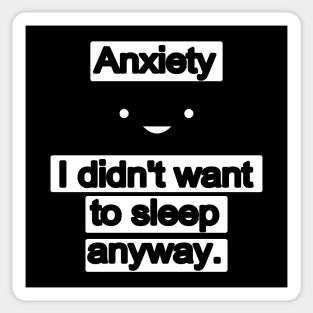 Anxiety... I didn't want to sleep anyway. Sticker